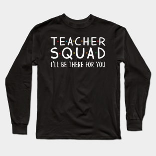 Teacher  Squad I'll Be There For You Long Sleeve T-Shirt